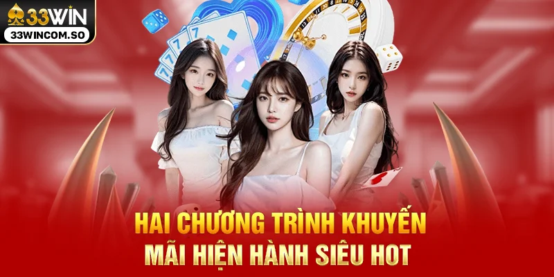 33WIN - Nền Tảng Giải Trí Trực Tuyến Đẳng Cấp Số #1 Việt Nam Hiện Nay 35 Hai chương trình khuyến mãi hiện hành siêu hot